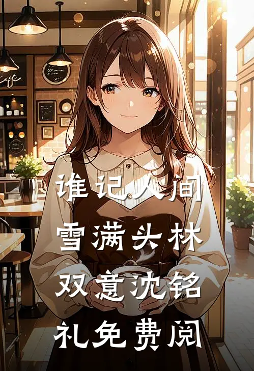 谁记人间雪满头林双意沈铭礼免费阅
