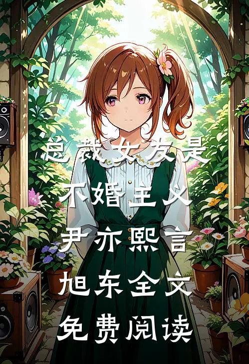总裁女友是不婚主义尹亦熙言旭东全文免费阅读