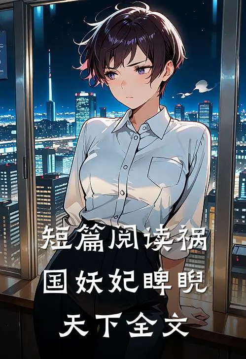 短篇阅读祸国妖妃睥睨天下全文