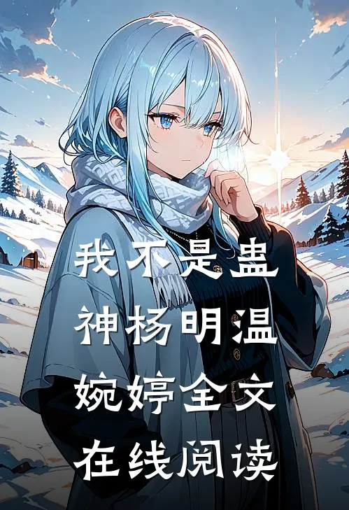 我不是蛊神杨明温婉婷全文在线阅读