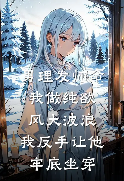 男理发师命我做纯欲风大波浪，我反手让他牢底坐穿