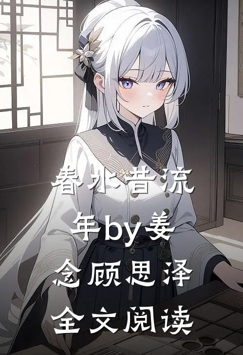 春水昔流年by姜念顾思泽全文阅读