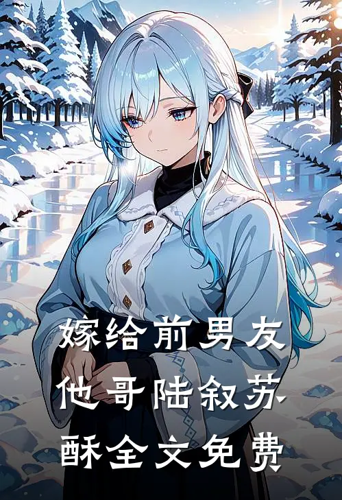 嫁给前男友他哥陆叙苏酥全文免费