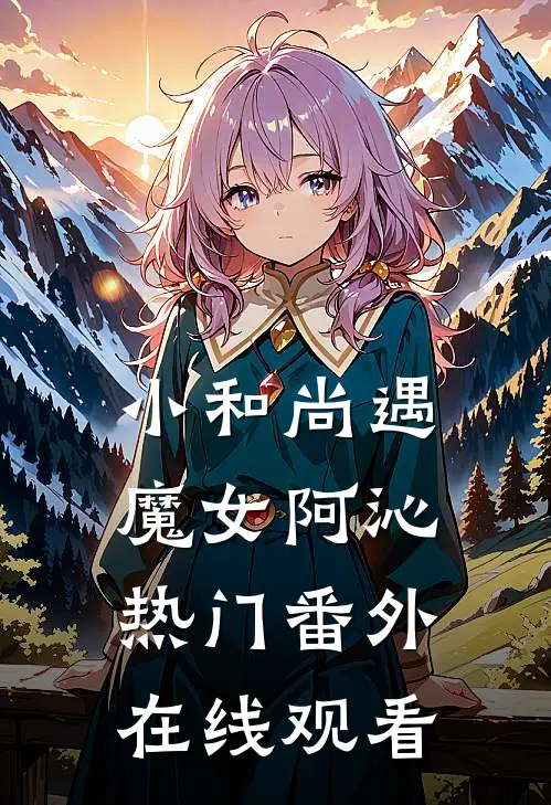 小和尚遇魔女阿沁热门 番外在线观看