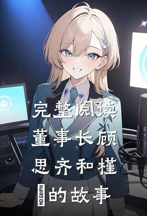 完整阅读董事长顾思齐和槿玥的故事