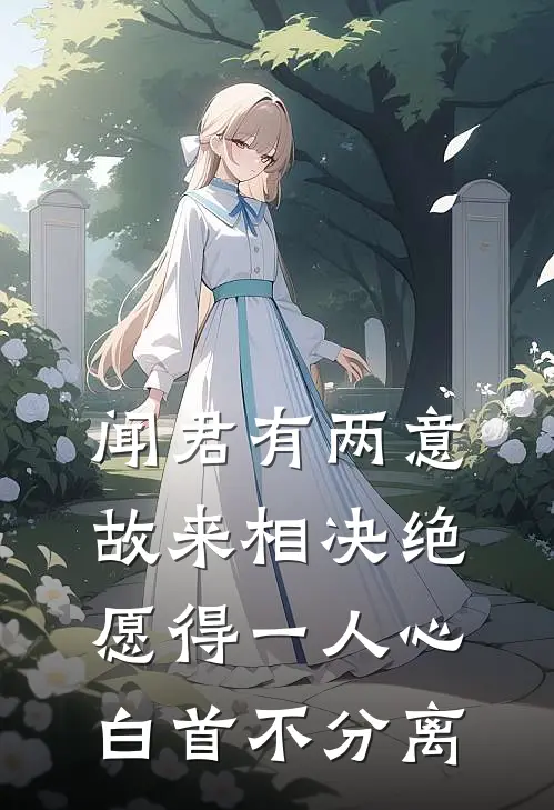 闻君有两意,故来相决绝,愿得一人心,白首不分离...