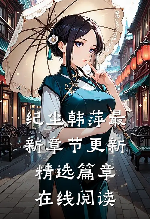 纪尘韩萍最新章节更新精选篇章在线阅读