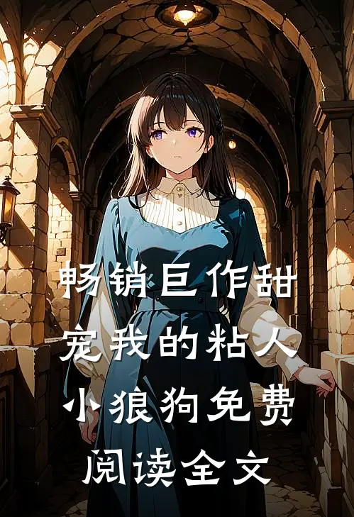 畅销巨作甜宠我的粘人小狼狗免费阅读全文