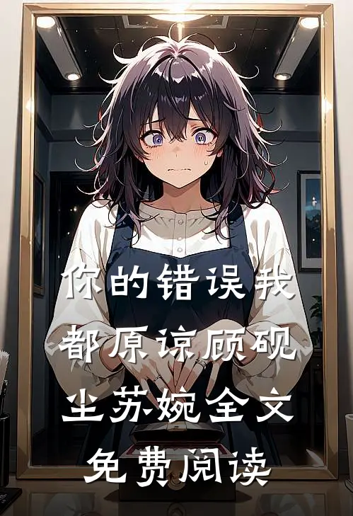 你的错误我都原谅顾砚尘苏婉全文免费阅读