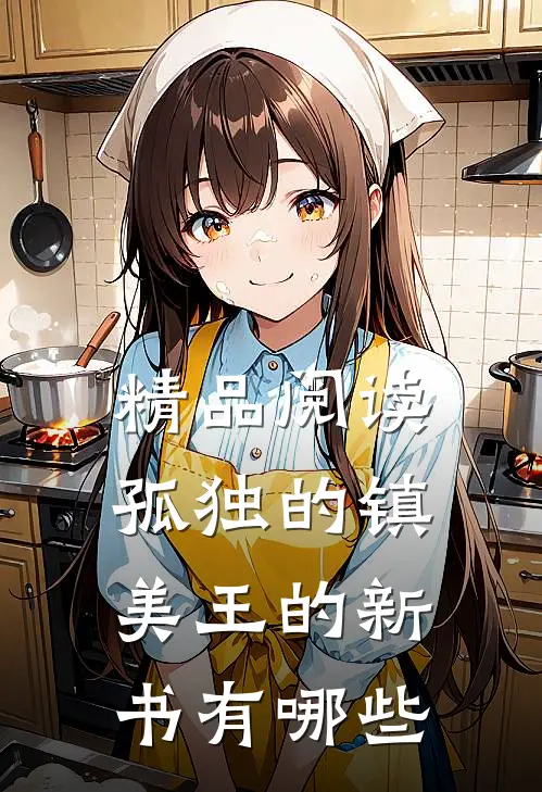 精品阅读孤独的镇美王的新书有哪些