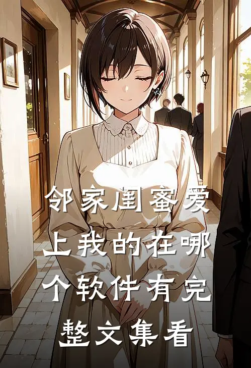 邻家闺蜜爱上我的在哪个软件有完整文集看