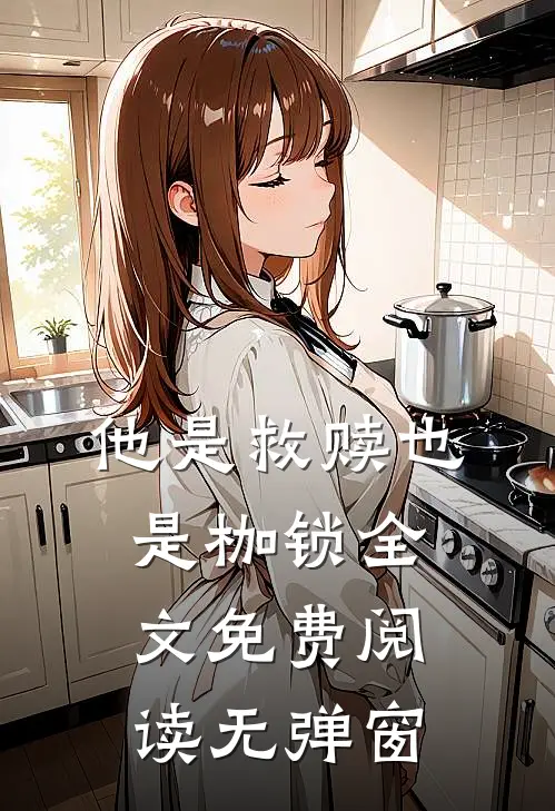 他是救赎也是枷锁全文免费阅读无弹窗