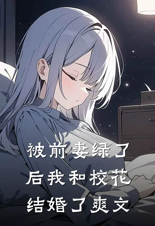 被前妻绿了后我和校花结婚了爽文