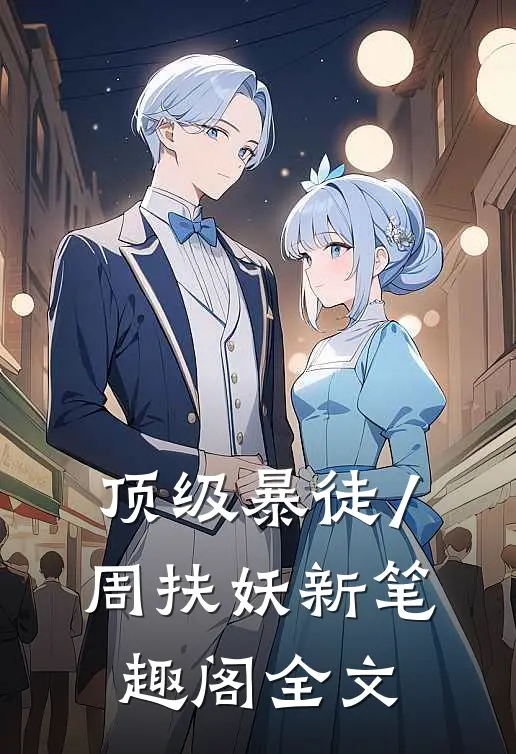 顶级暴徒 / 周扶妖新笔趣阁全文