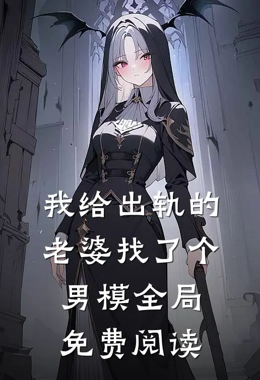 我给出轨的老婆找了个男模全局免费阅读