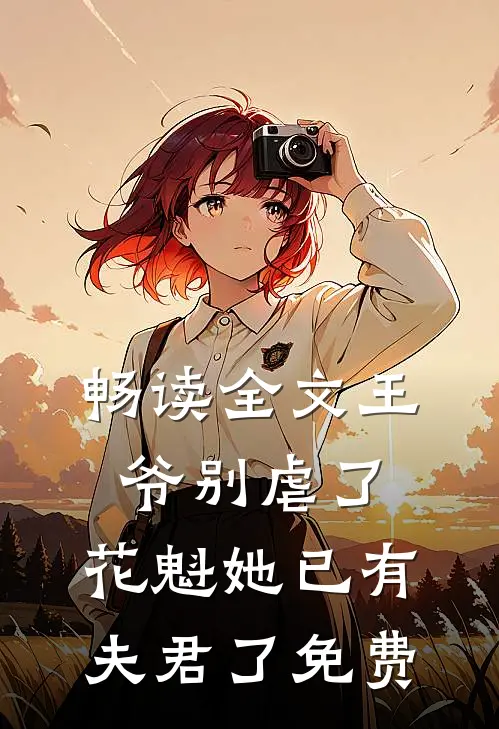 畅读全文王爷别虐了,花魁她已有夫君了免费