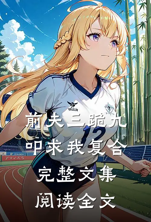 前夫三跪九叩求我复合完整文集阅读全文