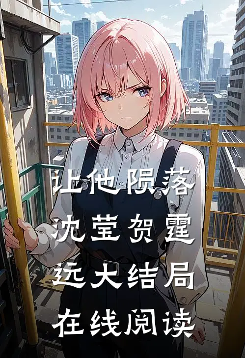让他陨落沈莹贺霆远大结局在线阅读