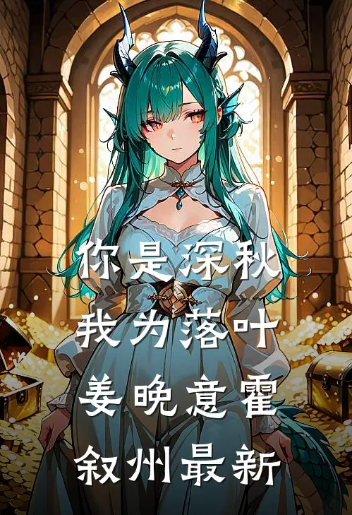 你是深秋我为落叶姜晚意霍叙州最新