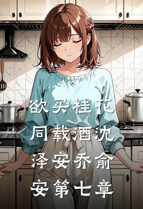 欲买桂花同载酒沈泽安乔俞安第七章