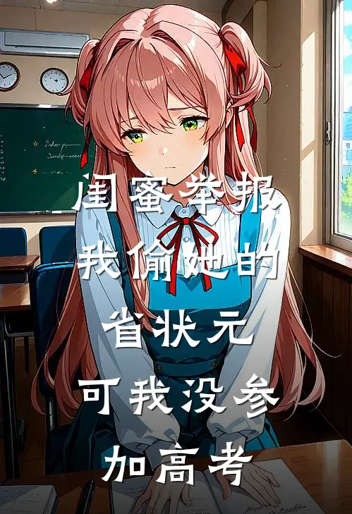 闺蜜举报我偷她的省状元，可我没参加高考