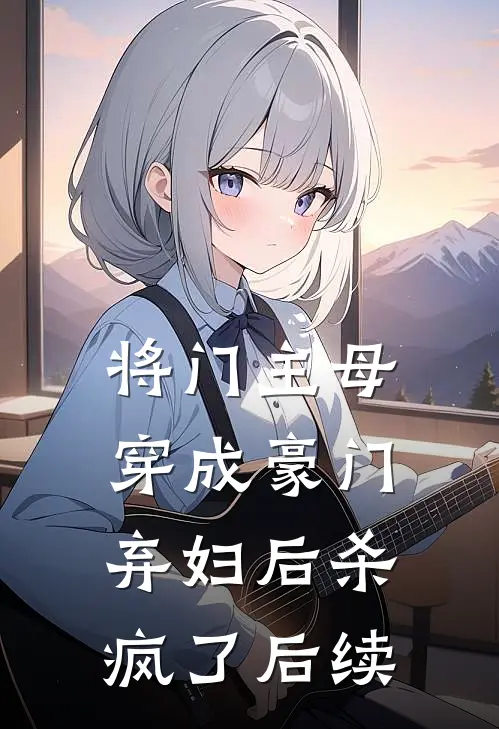 将门主母穿成豪门弃妇后杀疯了后续