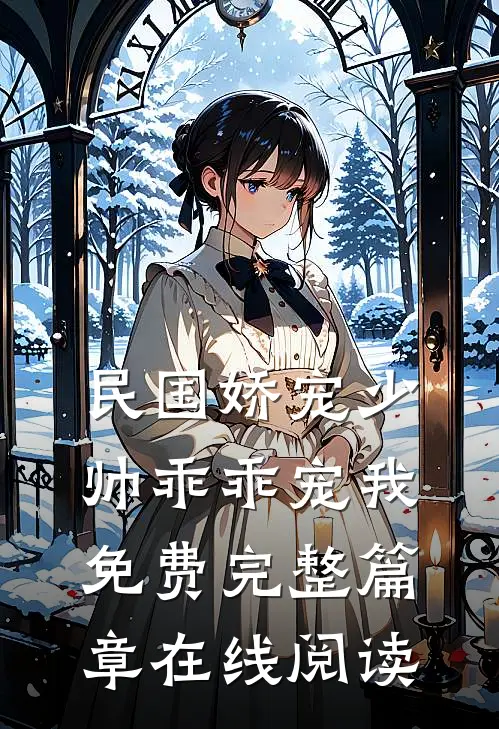 民国娇宠少帅乖乖宠我免费完整篇章在线阅读