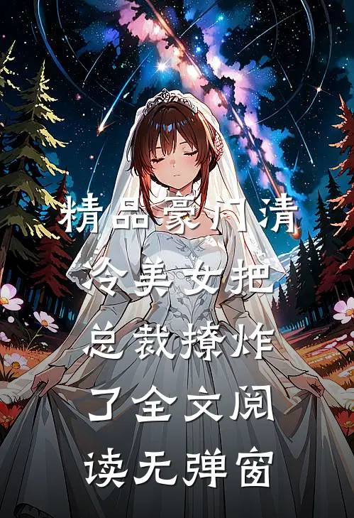 精品豪门清冷美女把总裁撩炸了全文阅读无弹窗