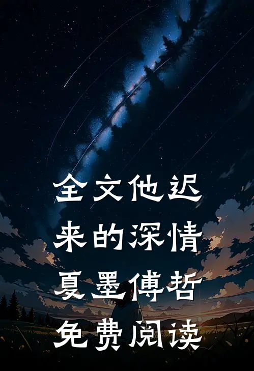 全文他迟来的深情 夏墨 傅哲免费阅读