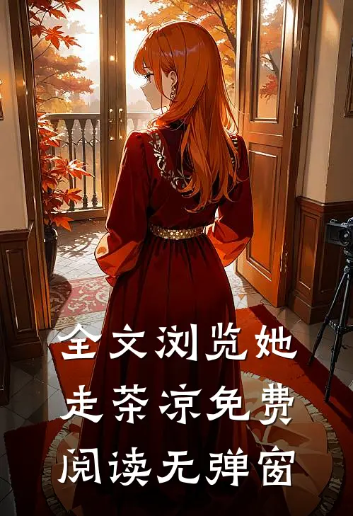 全文浏览她走茶凉免费阅读无弹窗