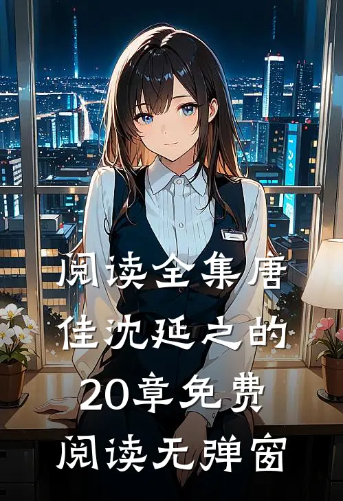 阅读全集唐佳沈延之的20章免费阅读无弹窗