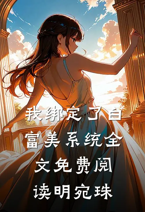我绑定了白富美系统全文免费阅读明宛珠