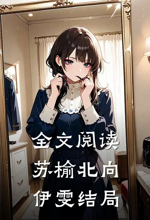 全文阅读苏榆北向伊雯结局