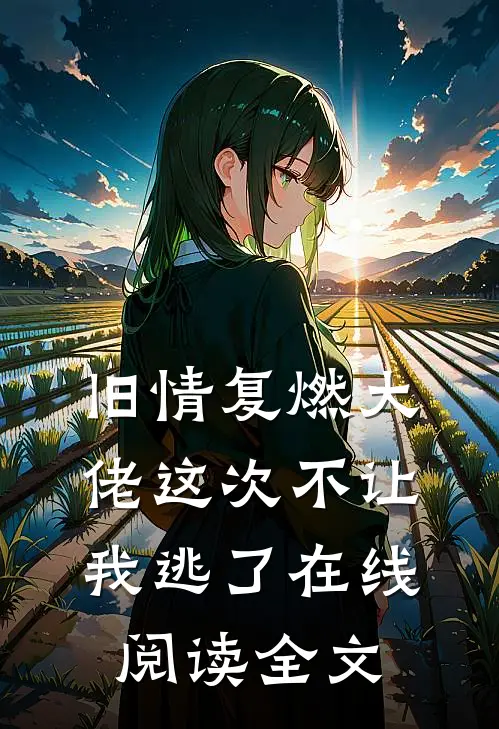 旧情复燃大佬这次不让我逃了在线阅读全文