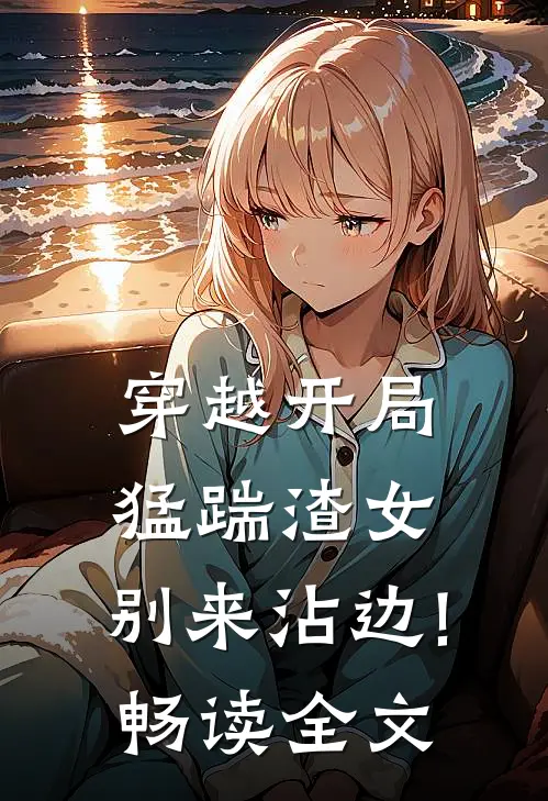 穿越开局猛踹渣女,别来沾边!畅读全文