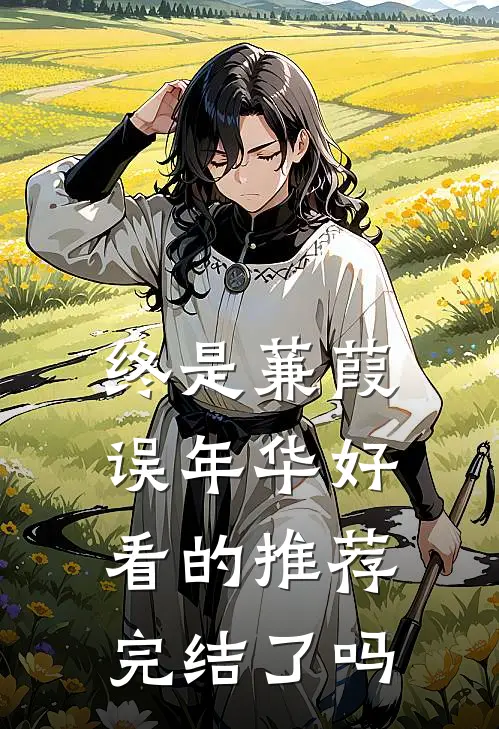 终是蒹葭误年华好看的推荐完结了吗