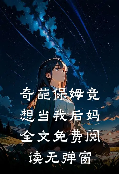 奇葩保姆竟想当我后妈全文免费阅读无弹窗