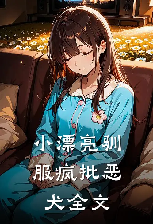 小漂亮驯服疯批恶犬全文