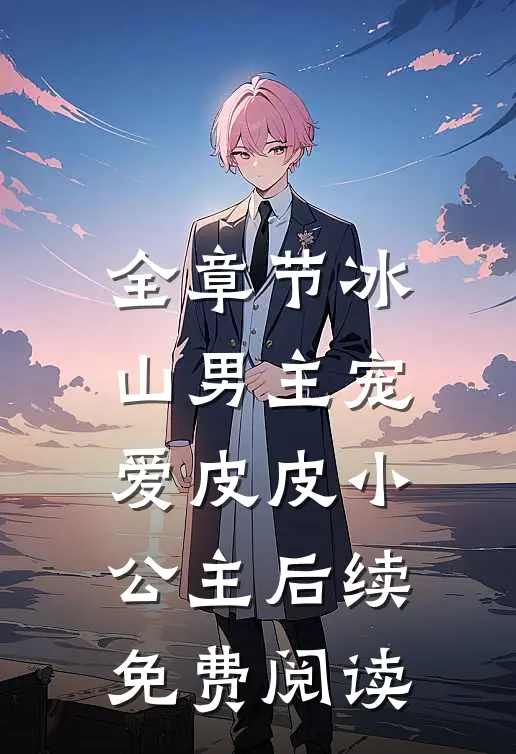 全章节冰山男主宠爱皮皮小公主后续免费阅读