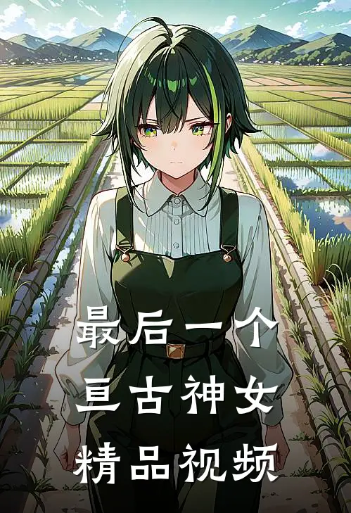 最后一个亘古神女精品视频