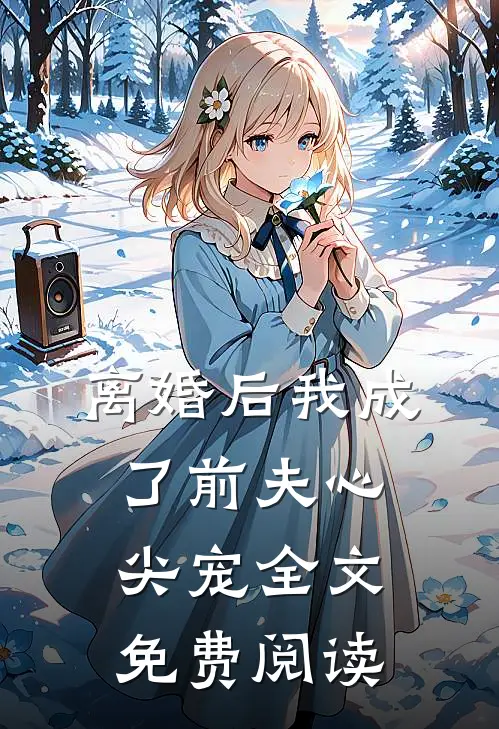 离婚后我成了前夫心尖宠全文免费阅读