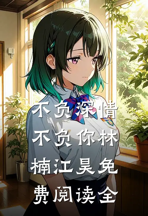 不负深情不负你林楠江昊免费阅读全