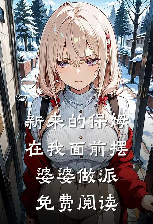 新来的保姆在我面前摆婆婆做派免费阅读