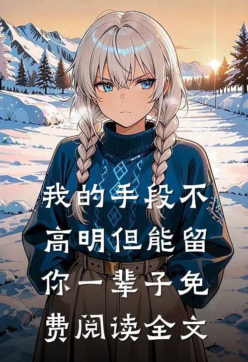 我的手段不高明但能留你一辈子免费阅读全文