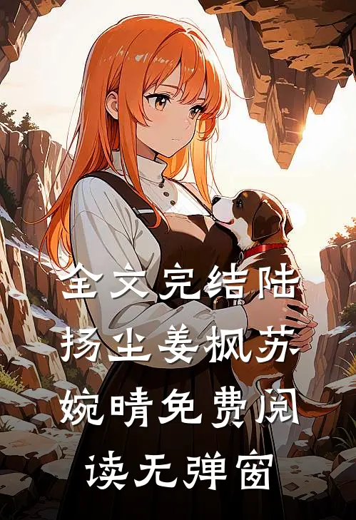 全文完结陆扬尘姜枫苏婉晴免费阅读无弹窗