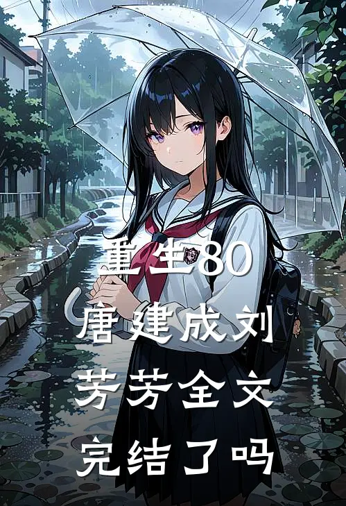 重生80唐建成刘芳芳全文完结了吗
