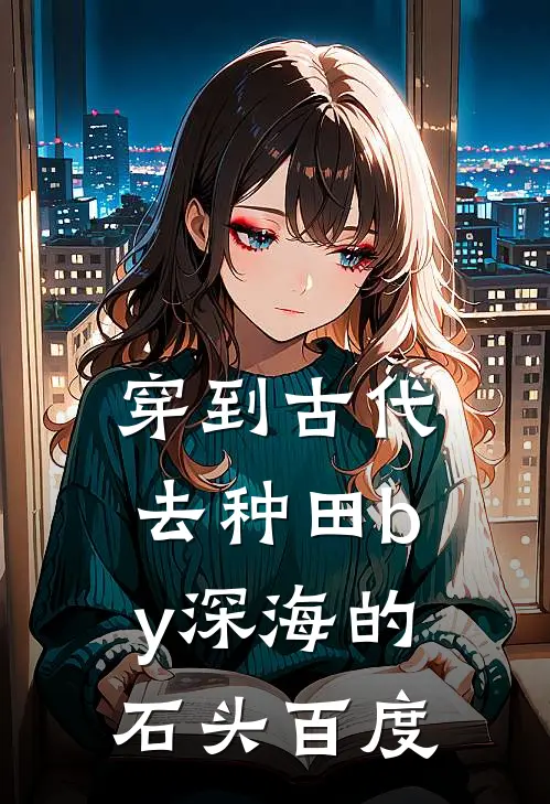 穿到古代去种田by深海的石头百度