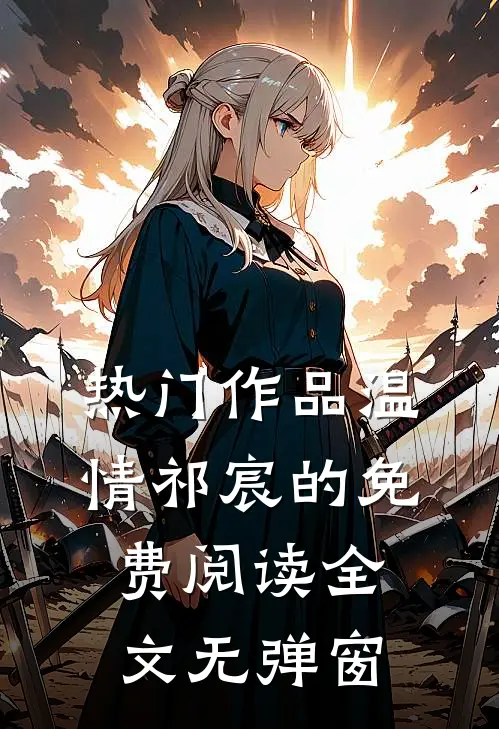 热门作品温情祁宸的免费阅读全文无弹窗