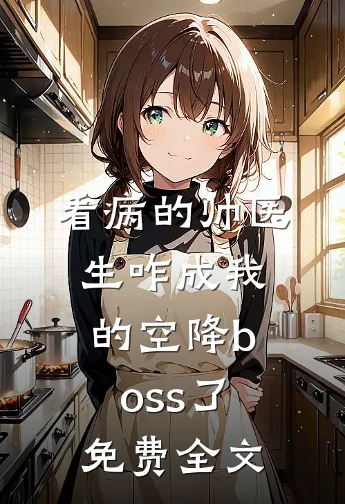 看病的帅医生咋成我的空降boss了免费全文