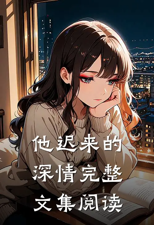 他迟来的深情完整文集阅读